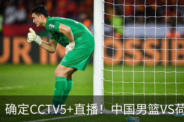 确定CCTV5+直播！中国男篮VS荷兰，有一人被寄予厚望，不是王俊杰